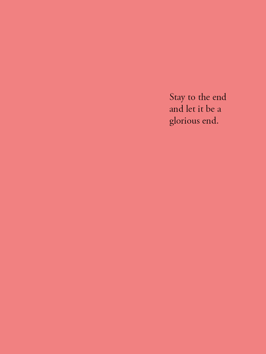 Stay to the end and let it be a glorious end.