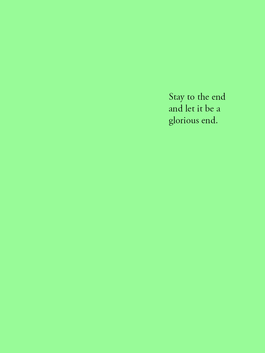 Stay to the end and let it be a glorious end.