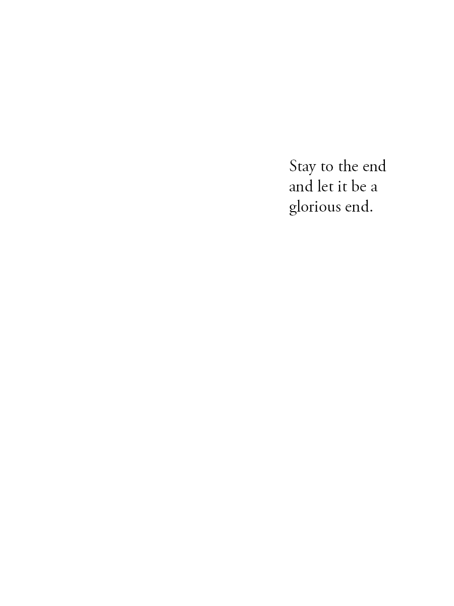 Stay to the end and let it be a glorious end.