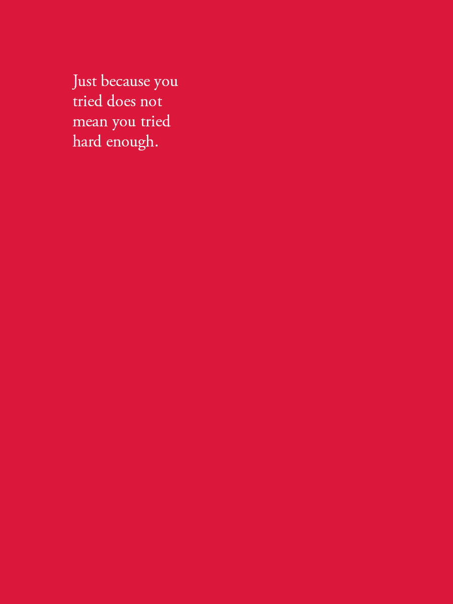 Just because you tried does not mean you tried hard enough.