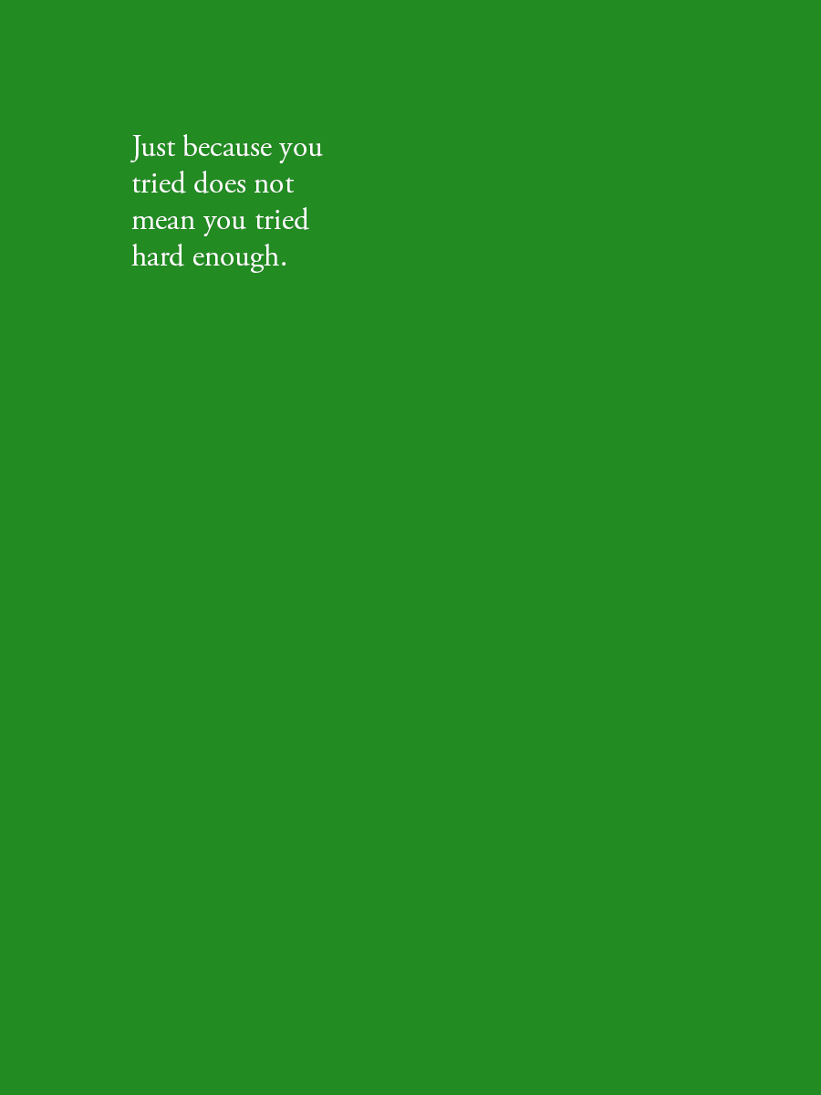 Just because you tried does not mean you tried hard enough.