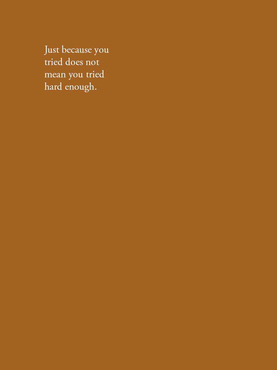 Just because you tried does not mean you tried hard enough.