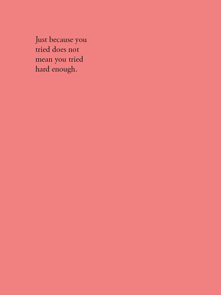 Just because you tried does not mean you tried hard enough.