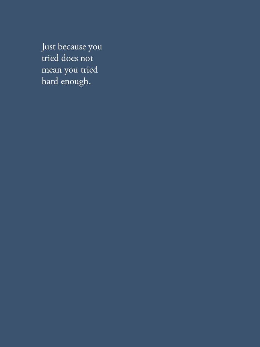 Just because you tried does not mean you tried hard enough.
