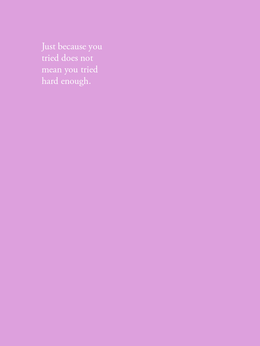 Just because you tried does not mean you tried hard enough.