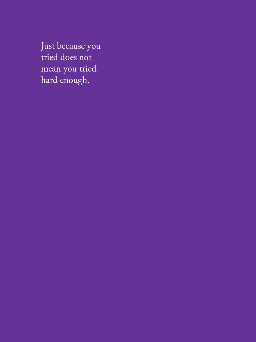 Just because you tried does not mean you tried hard enough.